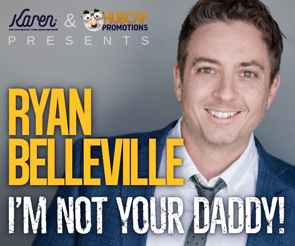 Ryan Belleville: I'm not your Daddy! | THURS 09 NOV